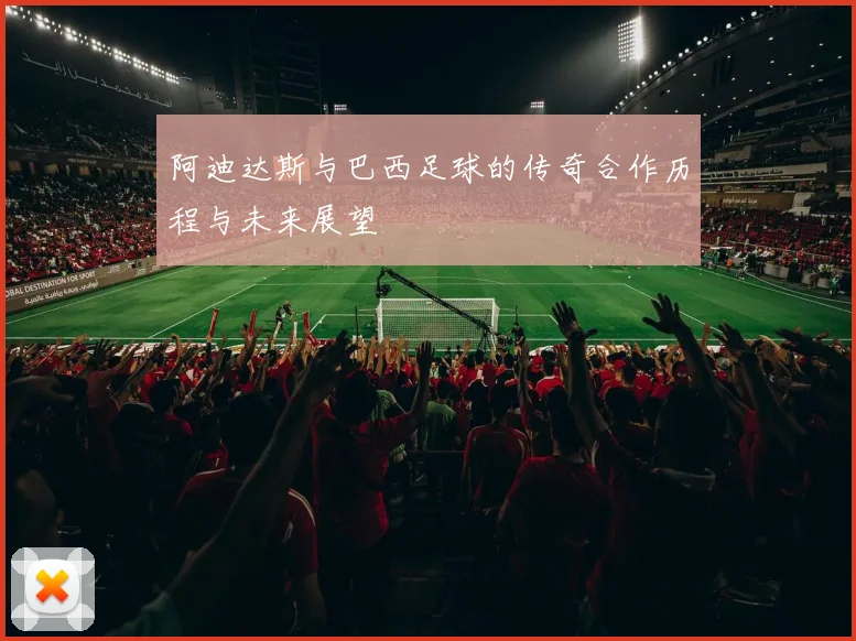 阿迪达斯与巴西足球的传奇合作历程与未来展望