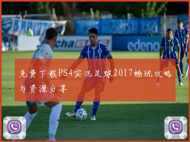 免费下载PS4实况足球2017畅玩攻略与资源分享