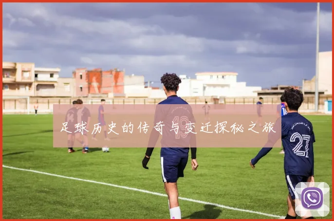 足球历史的传奇与变迁探秘之旅